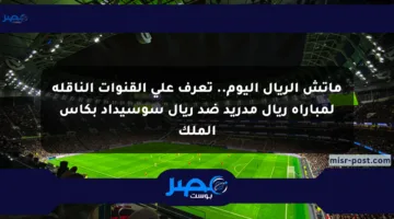 ماتش الريال اليوم.. تعرف على القنوات الناقلة لمباراة ريال مدريد ضد ريال سوسيداد بكأس الملك